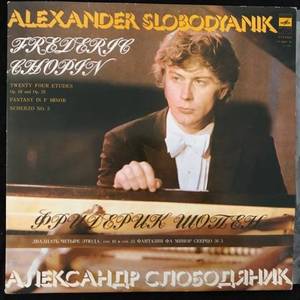 Alexander Slobodyanik, Frederic Chopin ‎– Twenty Four Etudes Op.10 And Op.25 / Fantasy In F Minor / Scherzo No.3