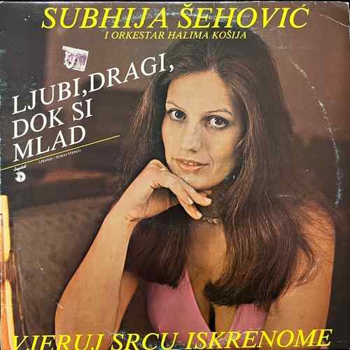 Subhija Šehović I Orkestar Halima Košija – Ljubi, Dragi, Dok Si Mlad / Vjeruj Srcu Iskrenome